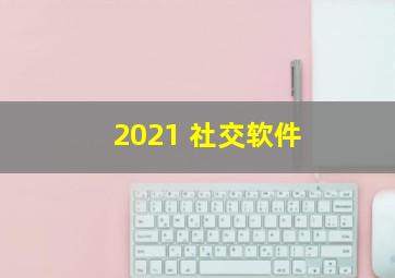 2021 社交软件